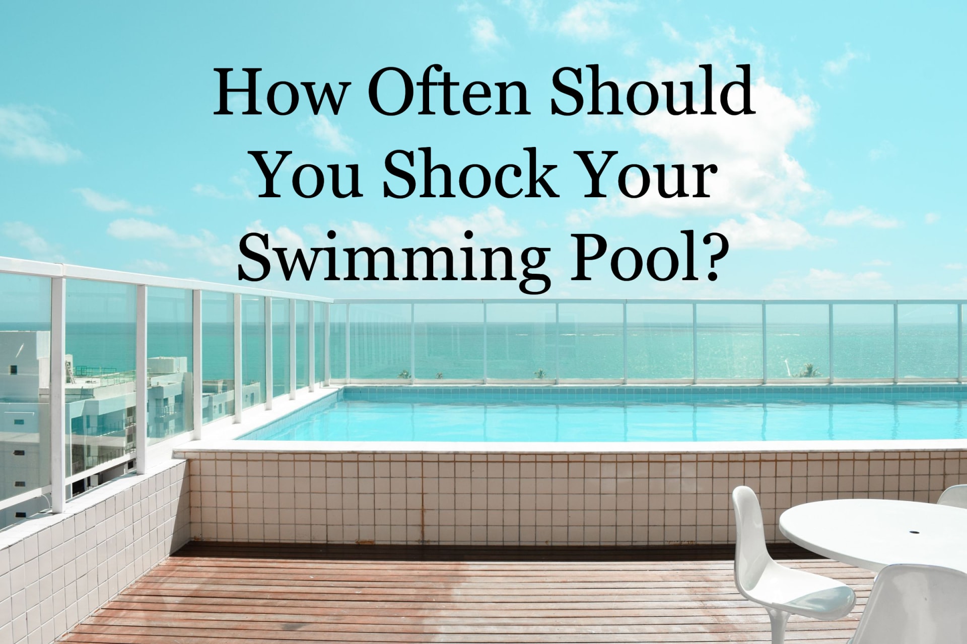 How Often Should You Shock Your Swimming Pool